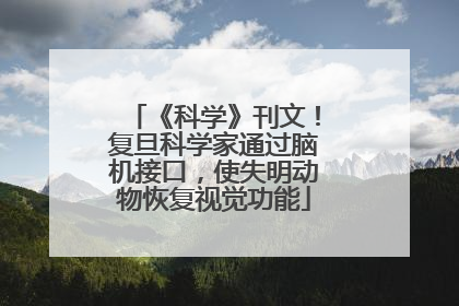 《科学》刊文！复旦科学家通过脑机接口，使失明动物恢复视觉功能