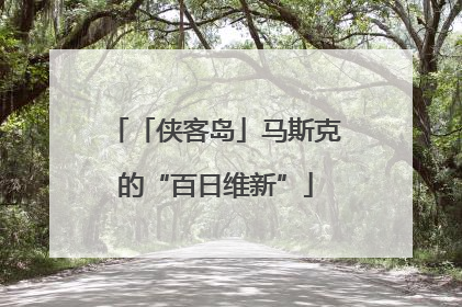 「侠客岛」马斯克的“百日维新”