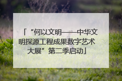 “何以文明——中华文明探源工程成果数字艺术大展”第二季启动