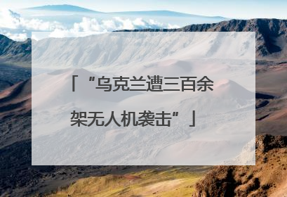 “乌克兰遭三百余架无人机袭击”