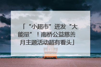 “小超市”迸发“大能量”！南桥公益慈善月主题活动超有看头