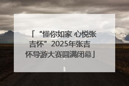“懂你如家 心悦张吉怀”2025年张吉怀导游大赛圆满闭幕