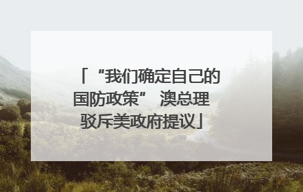 “我们确定自己的国防政策” 澳总理驳斥美政府提议