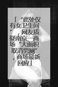 “此处仅有女卫生间”，网友质疑南京一商场“大面积取消男厕”，商场最新回应