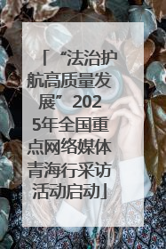 “法治护航高质量发展”2025年全国重点网络媒体青海行采访活动启动