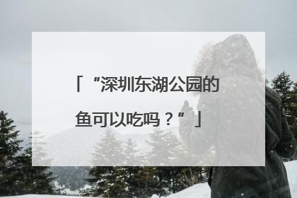 “深圳东湖公园的鱼可以吃吗？”