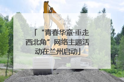 “青春华章·重走西北角”网络主题活动在兰州启动