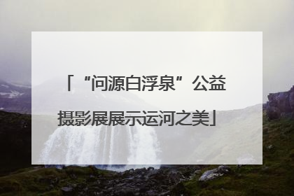 “问源白浮泉”公益摄影展展示运河之美