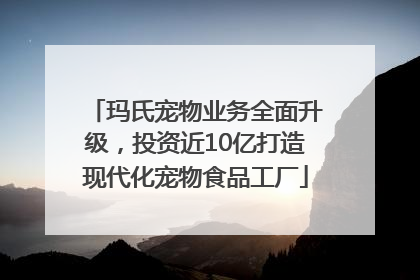 玛氏宠物业务全面升级，投资近10亿打造现代化宠物食品工厂