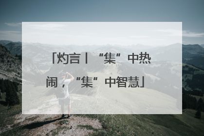 灼言丨“集”中热闹，“集”中智慧