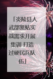 炎陵县人武部紧贴实战需求开展集训 打造过硬民兵队伍