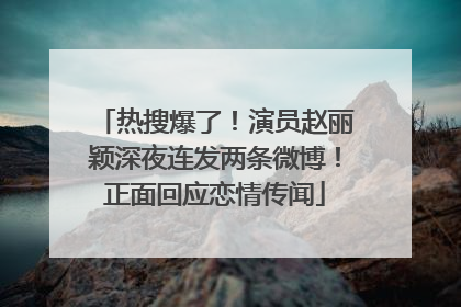 热搜爆了！演员赵丽颖深夜连发两条微博！正面回应恋情传闻
