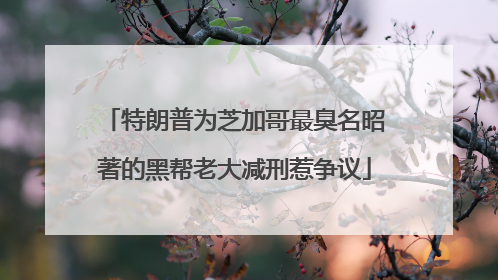 特朗普为芝加哥最臭名昭著的黑帮老大减刑惹争议