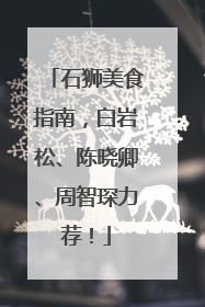 石狮美食指南，白岩松、陈晓卿、周智琛力荐！
