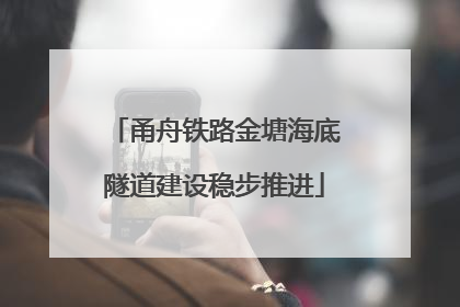 甬舟铁路金塘海底隧道建设稳步推进
