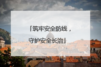 筑牢安全防线，守护安全长治