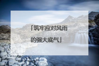 筑牢应对风雨的强大底气