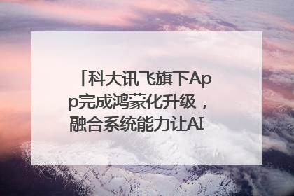 科大讯飞旗下App完成鸿蒙化升级，融合系统能力让AI服务触手可及