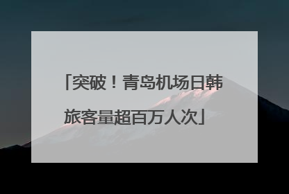 突破！青岛机场日韩旅客量超百万人次