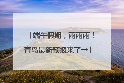端午假期，雨雨雨！青岛最新预报来了→