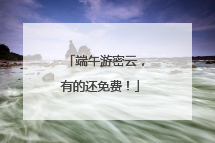 端午游密云，有的还免费！