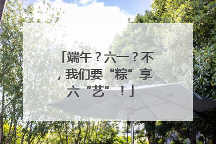端午？六一？不，我们要“粽”享六“艺”！