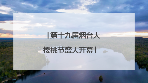 第十九届烟台大樱桃节盛大开幕