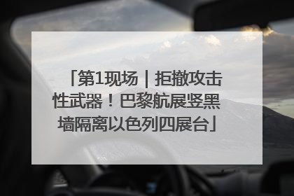 第1现场｜拒撤攻击性武器！巴黎航展竖黑墙隔离以色列四展台