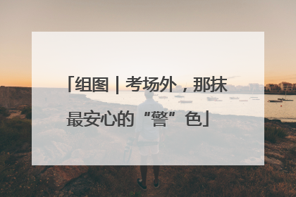 组图｜考场外，那抹最安心的“警”色