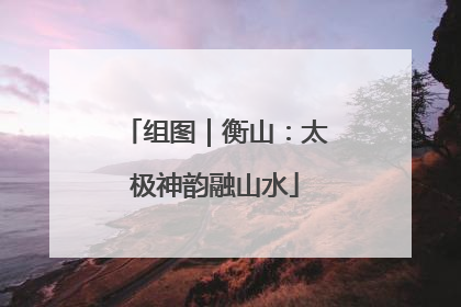 组图｜衡山：太极神韵融山水