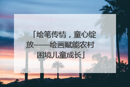 绘笔传情，童心绽放——绘画赋能农村困境儿童成长