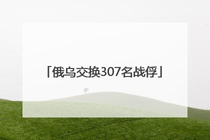 俄乌交换307名战俘