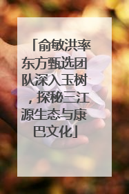 俞敏洪率东方甄选团队深入玉树，探秘三江源生态与康巴文化