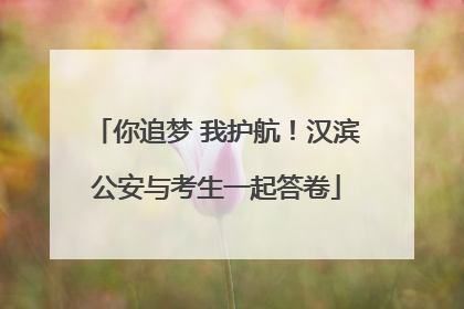 你追梦 我护航！汉滨公安与考生一起答卷
