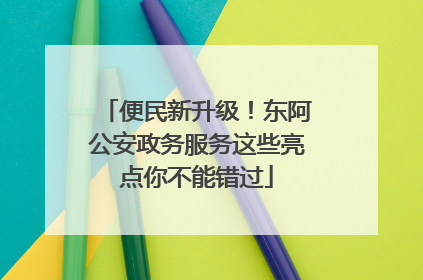 便民新升级！东阿公安政务服务这些亮点你不能错过