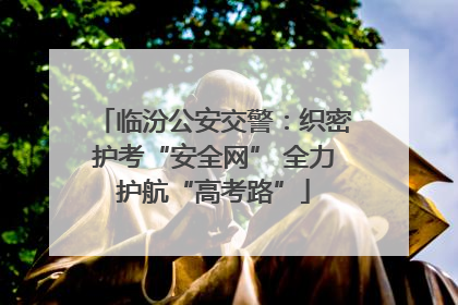 临汾公安交警：织密护考“安全网” 全力护航“高考路”