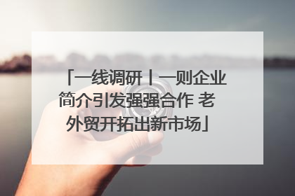 一线调研丨一则企业简介引发强强合作 老外贸开拓出新市场