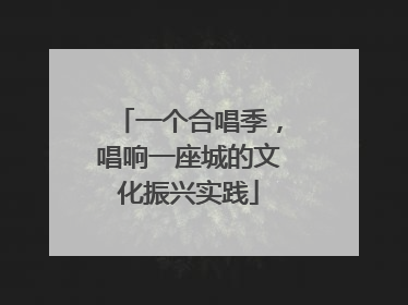 一个合唱季，唱响一座城的文化振兴实践