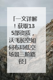 一文详解！获取135部资质，沃飞长空如何布局低空场景三阶路径