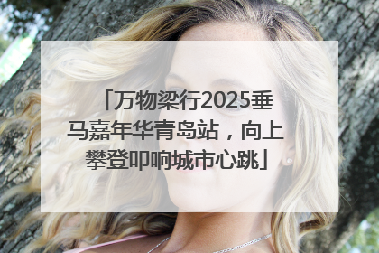 万物梁行2025垂马嘉年华青岛站，向上攀登叩响城市心跳
