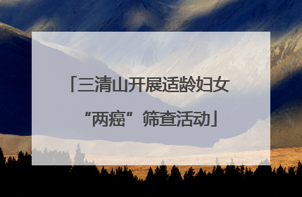 三清山开展适龄妇女“两癌”筛查活动