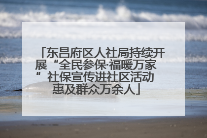 东昌府区人社局持续开展“全民参保·福暖万家”社保宣传进社区活动 惠及群众万余人