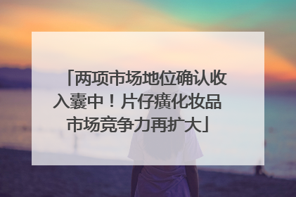 两项市场地位确认收入囊中！片仔癀化妆品市场竞争力再扩大