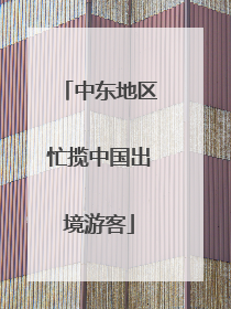 中东地区忙揽中国出境游客