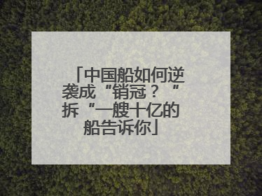 中国船如何逆袭成“销冠？“拆“一艘十亿的船告诉你