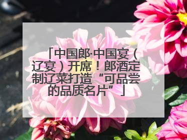 中国郎·中国宴（辽宴）开席！郎酒定制辽菜打造“可品尝的品质名片”