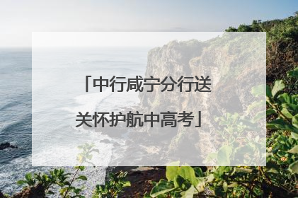 中行咸宁分行送关怀护航中高考