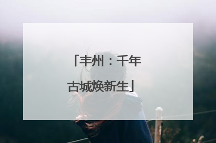 丰州：千年古城焕新生