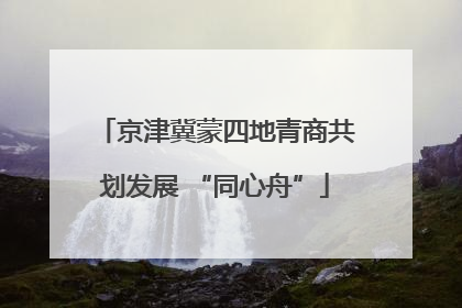 京津冀蒙四地青商共划发展 “同心舟”