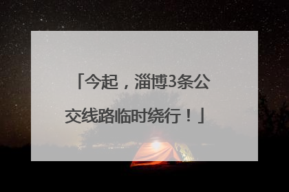 今起，淄博3条公交线路临时绕行！